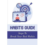 Libro Habits Guide : Steps To Break Your Bad Habits: Guid...