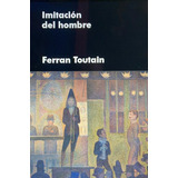 Imitaciãâ³n Del Hombre, De Toutain, Ferran. Editorial Malpaso, Tapa Dura En Español