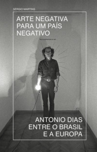 Arte Negativa Para Um País Negativo - Antonio Dias Entre O