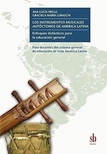 Los Instrumentos Musicales Autoctonos De Ameri, De Ana Lucía Frega. Editorial Sb En Español