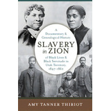 Slavery In Zion: A Documentary And Genealogical History Of Black Lives And Black Servitude In Uta..., De Thiriot, Amy Tanner. Editorial Univ Of Utah Pr, Tapa Blanda En Inglés