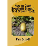 How To Cook Spaghetti Squash (and Grow It Too!)