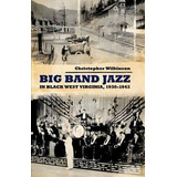 Big Band Jazz In Black West Virginia, 1930-1942, De Christopher Wilkinson. Editorial University Press Mississippi, Tapa Dura En Inglés