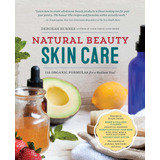 Natural Beauty Skin Care: 110 Organic Formulas For A