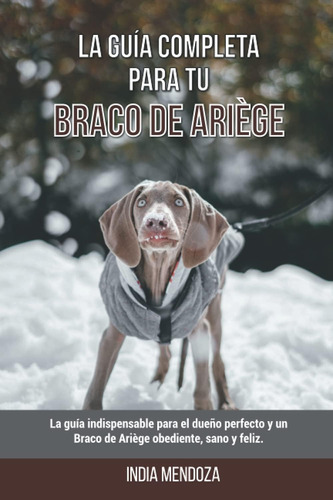 Libro: La Guía Completa Para Tu Braco De Ariège: La Guía Ind