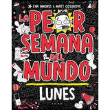 La Peor Semana Del Mundo - Lunes, De Matt Crosgrove. Editorial B De Blok, Tapa Dura En Español