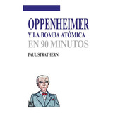Oppenheimer Y La Bomba Atómica En 90 Minutos, De Paul Strathern (escritor), Antón Corriente (traductor). Editorial Siglo Xxi España, Tapa Blanda En Español