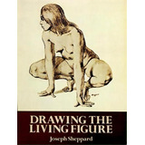 Drawing The Living Figure : A Complete Guide To Surface Anatomy, De Joseph Sheppard. Editorial Dover Publications Inc., Tapa Blanda En Inglés