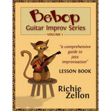 The Bebop Guitar Improv Series Vol 1- Lesson Book : A Comprehensive Guide To Jazz Improvisation, De Richie Zellon. Editorial Createspace Independent Publishing Platform, Tapa Blanda En Inglés