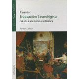 Enseñar Educacion Tecnologica En Los Escenarios Actuales, De Leliwa, Susana. Editorial Comunicarte, Tapa Blanda En Español, 2014