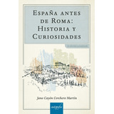 España Antes De Roma: Historia Y Curiosidades, De Corchero Martín , Jano Cayón.., Vol. 1.0. Editorial Autografía, Tapa Blanda, Edición 1.0 En Español, 2018