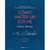 Libro Cómo Hacer Un Coche - Adrian Newey