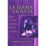 Libro: La Llama Violeta: Para Curar Cuerpo, Mente Y Alma