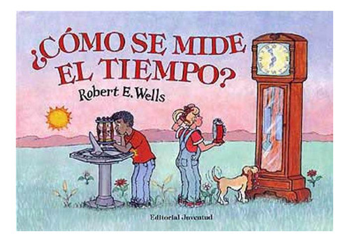 Como Se Mide El Tiempo ?, De Wells Robert. Editorial Juventud Editorial, Tapa Blanda En Español, 1900
