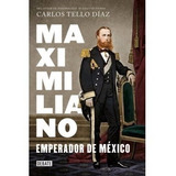 Maximiliano - Emperador De Mexico - Carlos Tello Diaz