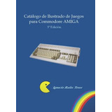 Libro: Catálogo Ilustrado De Juegos Para Commodore Amiga.: