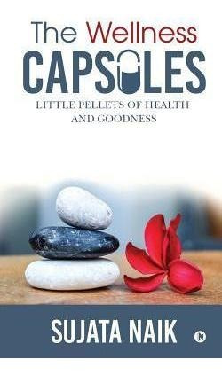 The Wellness Capsules : Little Pellets Of Health And Good...