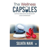 The Wellness Capsules : Little Pellets Of Health And Good...