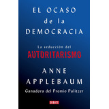 El Ocaso De La Democracia, De Applebaum, Anne. Editorial Debate, Tapa Blanda En Español