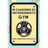 Cuaderno De Entrenamiento Diario Gym: Lleva El Registro De T