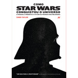 Como Star Wars Conquistou O Universo: O Passado, Presente E O Futuro Da Franquia Multibilionária, De Taylor, Chris. Editora Aleph Ltda, Capa Mole Em Português, 2015