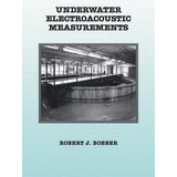 Underwater Electroacoustic Measurements - Robert J Bobber