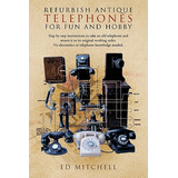 Libro Refurbish Antique Telephones For Fun And Hobby: Ste...