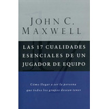 Las 17 Cualidades Esenciales De Un Jugador De Equipo, De John C. Maxwell. Editorial Grupo Nelson En Español