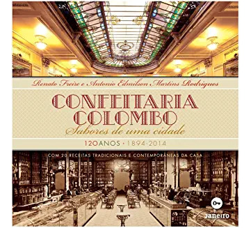 Livro Confeitaria Colombo: Sabores De Uma Cidade - Renato Freire E Antônio Edmilson Martins Rodrigues [2014]