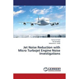 Jet Noise Reduction With Micro Turbojet Engine Noise Investigations, De Raef Tamer M. Editorial Lap Lambert Academic Publishing, Tapa Blanda En Inglés