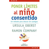 Poner Limites Al Niño Consentido: Un Metodo Para Educar Sin 