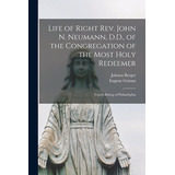 Libro Life Of Right Rev. John N. Neumann, D.d., Of The Co...