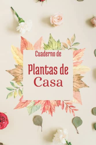 Cuaderno De Plantas De Casa: Cuaderno De Plantas De Interior