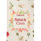 Cuaderno De Plantas De Casa: Cuaderno De Plantas De Interior