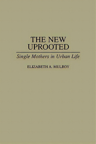 The New Uprooted: Single Mothers In Urban Life, De Mulroy, Elizabeth A.. Editorial Praeger Frederick A, Tapa Blanda En Inglés