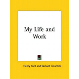 My Life And Work (1922), De Henry Ford. Editorial Kessinger Publishing Co, Tapa Blanda En Inglés