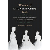 Women Of Discriminating Taste: White Sororities And The Making Of American Ladyhood, De Freeman, Margaret L.. Editorial Univ Of Georgia Pr, Tapa Dura En Inglés