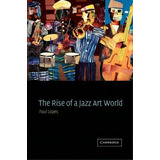 The Rise Of A Jazz Art World, De Paul Lopes. Editorial Cambridge University Press, Tapa Blanda En Inglés