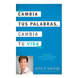 Cambia Tus Palabras, Cambia Tu Vida - Joyce Meyer 