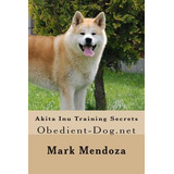 Libro Akita Inu Training Secrets - Mark Mendoza