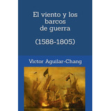 El Viento Y Los Barcos De Guerra -1588 D C -1805 D C -: Comb