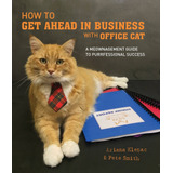 Libro How To Get Ahead In Business With Office Cat: A Meow