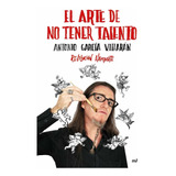 El Arte De No Tener Talento | Antonio García Villarán