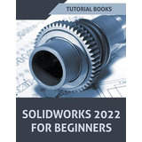 Libro Solidworks 2022 For Beginners - Tutorial Books