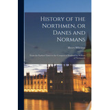 History Of The Northmen, Or Danes And Normans: From The Earliest Times To The Conquest Of England..., De Wheaton, Henry 1785-1848. Editorial Legare Street Pr, Tapa Blanda En Inglés