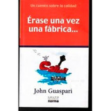 Érase Una Vez Una Fábrica: Érase Una Vez Una Fábrica, De John Guaspari. Editorial Norma, Tapa Blanda, Edición 1 En Español, 2012