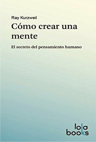 Como Crear Una Mente, De Ray Kurzweil. Editorial Lola Books En Español