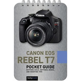 Canon Eos Rebel T7: Pocket Guide: Buttons, Dials, Settings, 