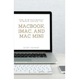 The Ridiculously Simple Guide To Macbook, iMac, And Mac Mini : A Practical Guide To Getting Start..., De Brian Norman. Editorial Sl Editions, Tapa Blanda En Inglés, 2018