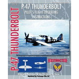 P-47 Thunderbolt Pilot's Flight Operating Instructions, De United States Army Air Force. Editorial Periscope Film Llc, Tapa Blanda En Inglés
